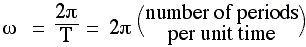 omega = 2pi/T = 2pi*(number of periods per unit time)