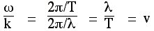 omega/k= (2pi/T)/(2pi/lambda)= lambda/T = v